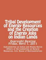 Tribal Development of Energy Resources and the Creation of Energy Jobs on Indian Lands 1477678336 Book Cover