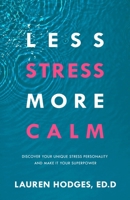Less Stress, More Calm: Discover Your Unique Stress Personality and Make It Your Superpower 1640954791 Book Cover