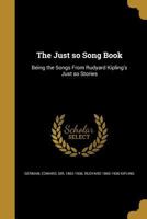 The Just so Song Book: Being the Songs From Rudyard Kipling's Just so Stories 1018549218 Book Cover