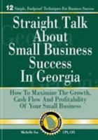 Straight Talk about Small Business Success in Georgia: How to Maximize the Growth, Cash Flow and Profitability of Your Small Business 0692396934 Book Cover