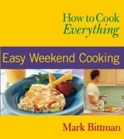 How to Cook Everything : Easy Weekend Cooking 0764525131 Book Cover