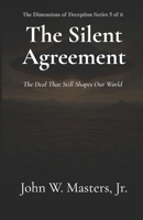 The Silent Agreement: The Deal That Still Shapes Our World (The Dimensions of Deception Series) B0F5BVKYNT Book Cover