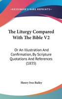 The Liturgy Compared With The Bible V2: Or An Illustration And Confirmation, By Scripture Quotations And References 1166197433 Book Cover
