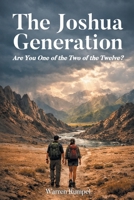 The Joshua Generation: Are You One of the Two of the Twelve? B0H34QHLVP Book Cover