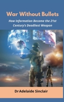 War Without Bullets: How Information Became the 21st Century's Deadliest Weapon 9348738305 Book Cover