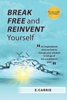 Break Free and Reinvent Yourself: An inspirational story on how to change your mindset to let go of the conditioned past B0CRQK2444 Book Cover