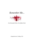 Remember Me: One Demanded Works. One Ofered Faith B0GDVMQZGS Book Cover