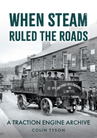 When Steam Ruled the Roads: A Traction Engine Archive 1398119660 Book Cover