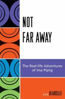 Not Far Away: The Real Life Adventures of Ima Pipiig (Contemporary Native American Communities) 0759111200 Book Cover