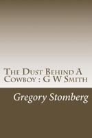 The Dust Behind a Cowboy: G W Smith 1535449268 Book Cover