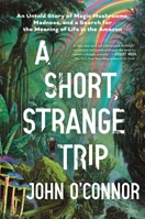 A Short, Strange Trip: An Untold Story of Magic Mushrooms, Madness, and a Search for the Meaning of Life in the Amazon 1464218080 Book Cover