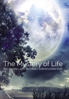 The Mystery of Life: You Are the Light, and That's Indestructible Truth 1512399884 Book Cover