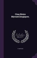 Cinq Notes Myrm�cologiques. 1149891858 Book Cover