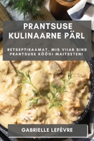 Prantsuse Kulinaarne Pärl: Retseptiraamat, mis Viiab Sind Prantsuse Köögi Maitseteni 1835191207 Book Cover