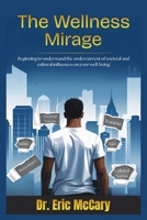The Wellness Mirage: Beginning to understand the undercurrent of societal and cultural influences on your well-being B0F8QFJ1ZD Book Cover
