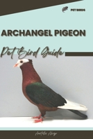 Archangel Pigeon: Pet bird guide B0CQXSZB5J Book Cover