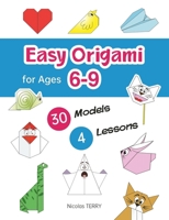 Easy Origami for Ages 6-9: 30 Simple Models and 4 Step-by-Step Lessons for Beginners, Perfect Craft Activity for Kid 249403423X Book Cover