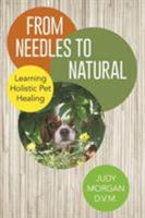 From Needles to Natural: Learning Holistic Pet Healing 1480809055 Book Cover