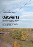Ostwärts: Mit der Transsibirischen Eisenbahn von Moskau nach Wladiwostok, mit dem Auto durch Südkorea und per Bahn über die Mongolei zurück nach Hause (German Edition) 3750435545 Book Cover
