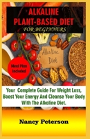 Alkaline Plant-Based Diet for Beginners: Your Complete Guide for Weight Loss, Boost Your Energy and Cleanse Your Body with the Alkaline Diet. Meal Plan Included 168664289X Book Cover