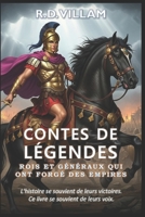 Contes de Légendes : Rois et Généraux qui ont forgé des empires: 20 récits à la première personne d'anciens commandants, bâtisseurs d'empires et conquérants légendaires (French Edition) B0FLK19Q85 Book Cover