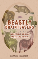 Beastly Brainteasers: Incredible Animal Facts and Trivia B0DVR4XFXY Book Cover