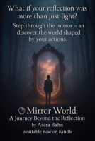MIRROR WORLD: A JOURNEY BEYOND THE REFLECTION: Discovering the portal Between Action, Judgement, and Transformation B0FGWHC8J4 Book Cover