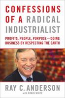Confessions of a Radical Industrialist: How My Company and I Transformed Our Purpose, Sparked Innovation, and Grew Profits - By Respecting the Earth 0312543492 Book Cover