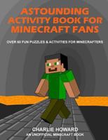 Astounding Activity Book for Minecraft Fans: Over 60 Fun Puzzles & Activities for Minecrafters 197995139X Book Cover