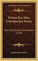 Proben Der Alten Schwabischen Poesie: Des Dreyzehnten Jahrhunderts (1748) 1166318532 Book Cover