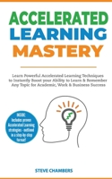 Accelerated Learning Mastery: Learn Powerful Accelerated Learning Techniques to Instantly Boost your Ability to Learn & Remember Any Topic for Academic, Work & Business Success 1989732097 Book Cover