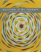 Quilting Is My Therapy: Behind the Stitches with Angela Walters 1617455164 Book Cover