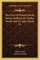 The Lives Of Francis North, Baron Guilford, Sir Dudley North And Dr. John North V1 1428617159 Book Cover