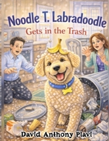Noodle T. Labradoodle: Gets in the Trash B0GR6DM7MB Book Cover