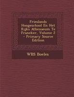 Frieslands Hoogeschool En Het Rijks Athenaeum Te Franeker; Volume 2 1022741055 Book Cover