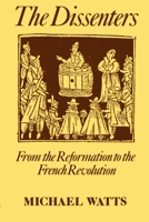 The Dissenters: Volume I: From the Reformation to the French Revolution (Dissenters, Vol 1) 0198229569 Book Cover