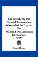 Die Fortschritte Der Nationalokonomischen Wissenschaft In England V1: Wahrend Des Laufenden Jahrhunderts (1817) 1161091068 Book Cover