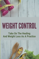 Weight Control: Take On The Healing And Weight Loss As A Practice B09LGWWXXK Book Cover