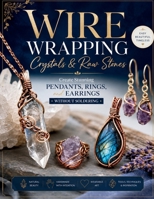 Wire Wrapping Crystals & Raw Stones: Create Stunning Pendants, Rings, and Earrings Without Soldering B0H7KSTZMH Book Cover
