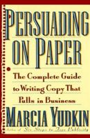 Persuading on Paper: The Complete Guide to Writing Copy that Pulls in Business 0452273137 Book Cover