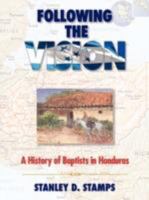 Following the Vision - A History of Baptists in Honduras 1934749184 Book Cover
