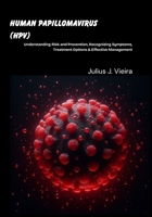 Human Papillomavirus (HPV): Understanding Risk and Prevention, Recognizing Symptoms, Treatment Options & Effective Management B0FR3BVQJB Book Cover