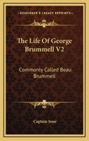 The Life of George Brummell, Esq., Commonly Called Beau Brummell; Volume 2 1017856710 Book Cover