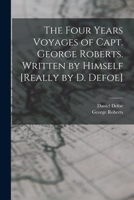 The Four Years Voyages of Capt. George Roberts. Written by Himself [Really by D. Defoe]. 1016155298 Book Cover