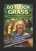 Go Touch Grass: The Anti-Burnout Blueprint Using Rucking, Nature and Discipline (RUCKING FIT) B0GN99TC41 Book Cover