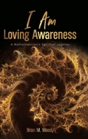 I Am Loving Awareness: A Mathematician's Spiritual Journey B0DYYRYWCP Book Cover
