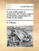 A View of the Treaty of Commerce with France: Signed at Versailles, September 20, 1786, by Mr. Eden 1175056847 Book Cover