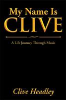 My Name Is Clive: A Life Journey Through Music 1543486401 Book Cover