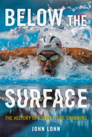 Below the Surface: The History of Competitive Swimming 1538142929 Book Cover