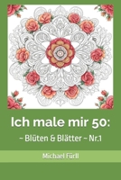 Ich male mir 50: ~ Blüten & Blätter ~ Nr.1 (German Edition) B0CKW74B3H Book Cover